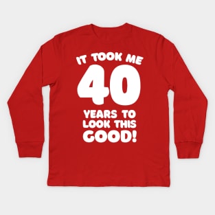 It Took Me 40 Years To Look This Good - Funny Birthday Design Kids Long Sleeve T-Shirt